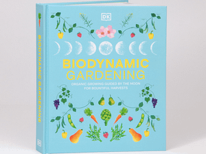 Biodynamic Gardening: Organic Growing Guided by the Moon for Bountiful Harvests
